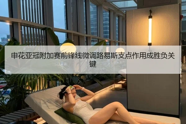 申花亚冠附加赛前锋线微调路易斯支点作用成胜负关键